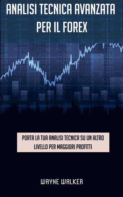 Analisi tecnica avanzata per il Forex - Wayne Walker,Emanuele Mazzola - ebook