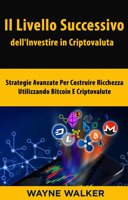 Il Livello Successivo dell'Investire in Criptovaluta - Wayne Walker,Mara Lucchesi - ebook