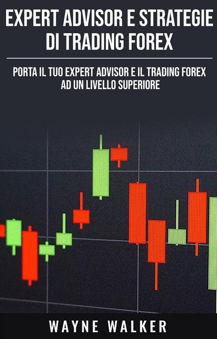 Expert Advisor e Strategie di Trading Forex - Wayne Walker,Mara Lucchesi - ebook