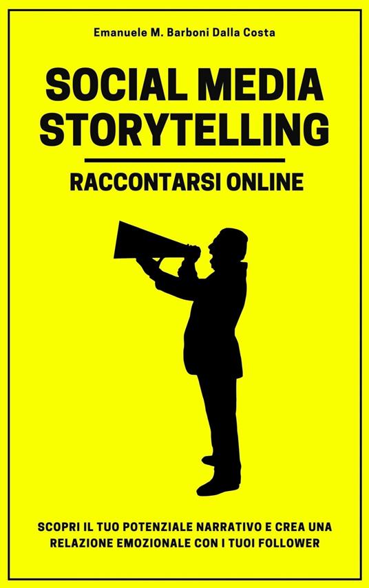Social Media Storytelling - Raccontarsi Online - Emanuele M. Barboni Dalla Costa - ebook