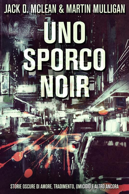 Uno Sporco Noir - Jack D. McLean,Martin Mulligan,Cristina Borgomeo - ebook