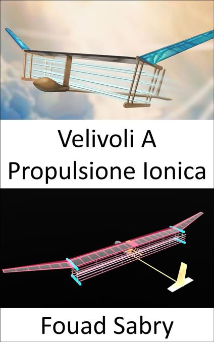 Velivoli A Propulsione Ionica - Fouad Sabry,Cosimo Pinto - ebook