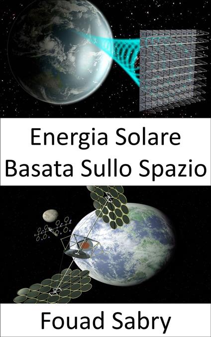Energia Solare Basata Sullo Spazio - Fouad Sabry,Cosimo Pinto - ebook