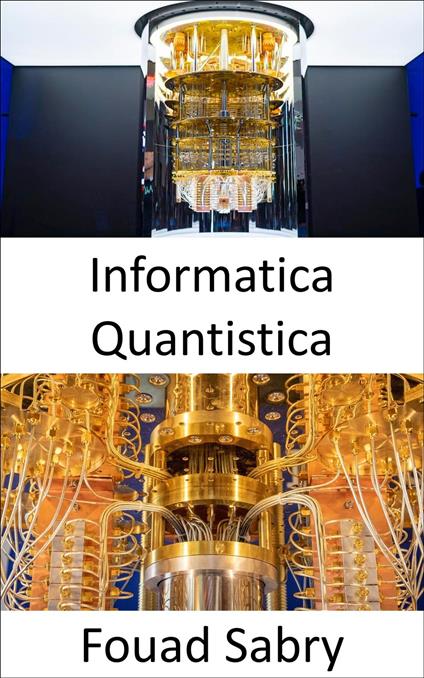 Informatica Quantistica - Fouad Sabry,Cosimo Pinto - ebook