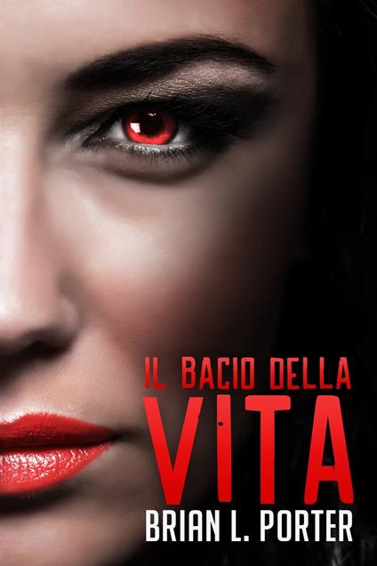 Il Bacio della Vita - Brian L. Porter,Giovanna Ruggiero - ebook