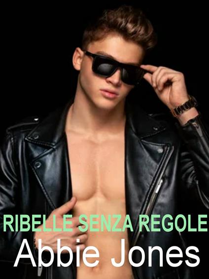 Ribelle senza regole - Abbie Jones - ebook