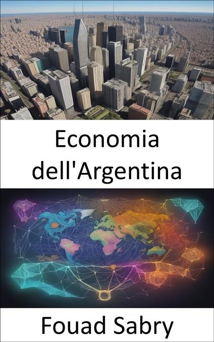 Economia dell'Argentina - Fouad Sabry,Cosimo Pinto - ebook