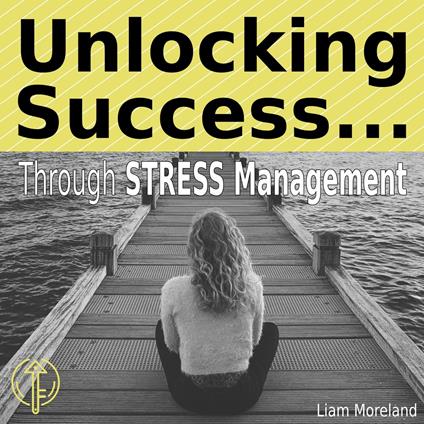 Unlocking Success Through Stress Management