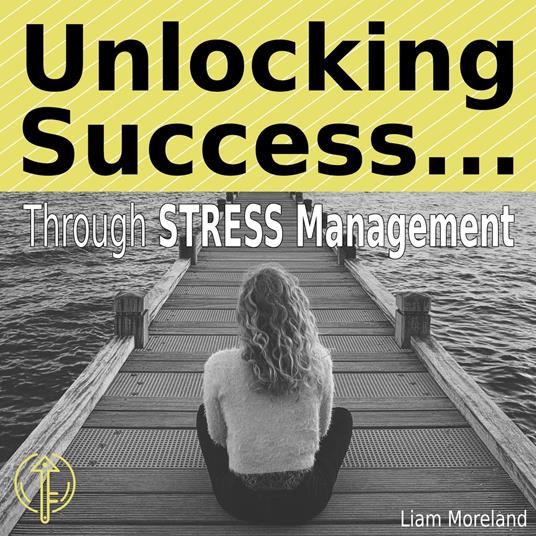 Unlocking Success Through Stress Management