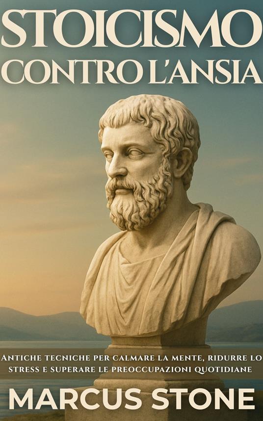 Stoicismo Contro L'ansia - Ai,Marcus Stone,Carley Nolan - ebook