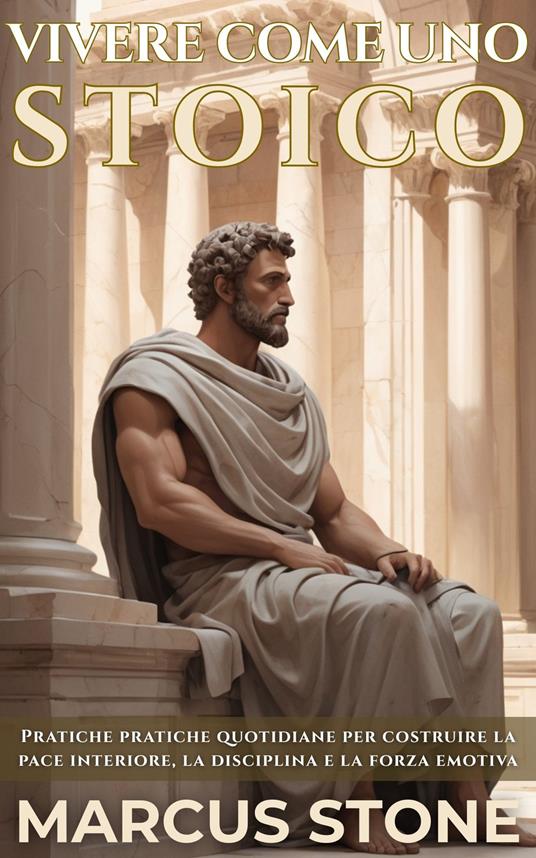 Vivere Come Uno Stoico - Ai,Marcus Stone,Carley Nolan - ebook