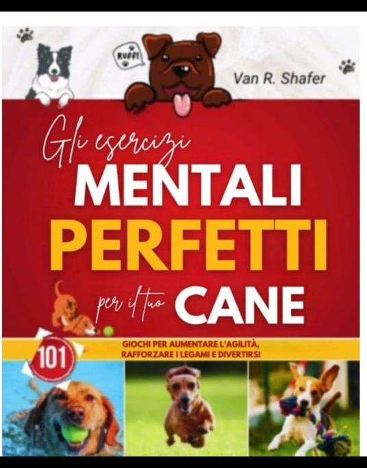 Gli esercizi mentali perfetti per il tuo cane - Van R. Shafer,Frediano A. Zetticci - ebook