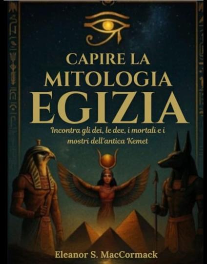 Capire la mitologia egizia - Eleanor S. MacCormack,Regina A. Toscani - ebook