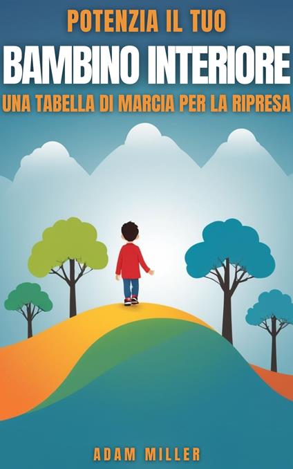Potenzia Il Tuo Bambino Interiore - Adam Miller,Ai,Jacqueline Dare - ebook