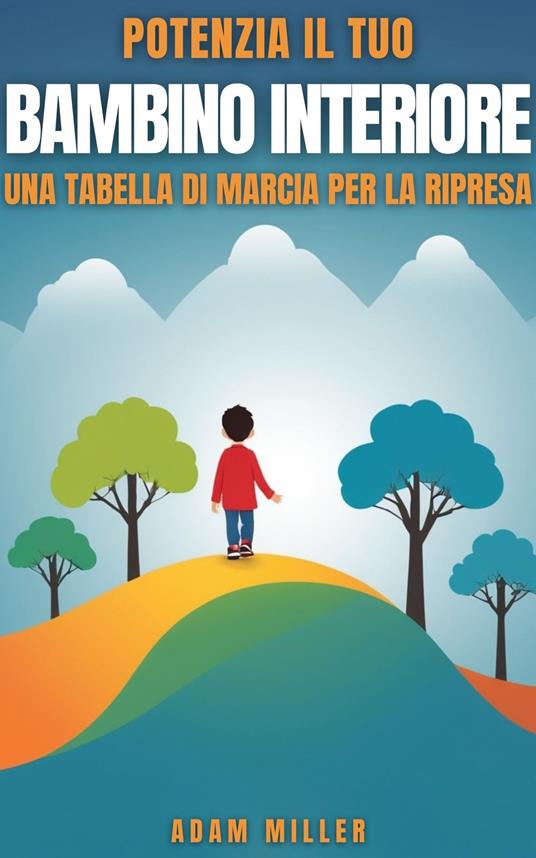 Potenzia Il Tuo Bambino Interiore - Adam Miller,Ai,Jacqueline Dare - ebook