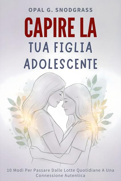 Capire La Tua Figlia Adolescente - Opal G. Snodgrass,Assunta S. Fallaci - ebook