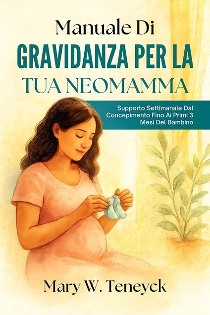 Manuale Di Gravidanza Per La Tua Neomamma - Mary W. Teneyck,Manuela Z. Panicucci - ebook