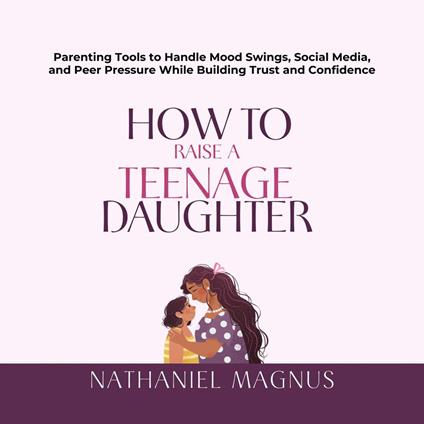 How to Raise a Teenage Daughter
