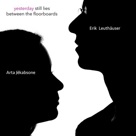 Yesterday Still Lies Between the Floorboards - CD Audio di Arta Jekabsone,Erik Leuthäuser