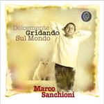 Sanchioni Marco - Dolcemente Gridando Sul Mondo