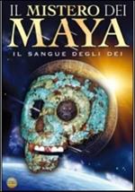 Il mistero dei Maya. Il sangue degli dei