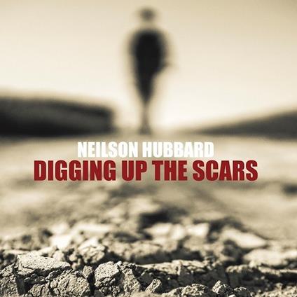 Digging Up the Scars - CD Audio di Neilson Hubbard