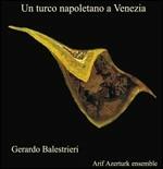 Un turco napoletano a Venezia - CD Audio di Gerardo Balestrieri
