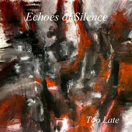 Too Late - CD Audio di Echoes of Silence