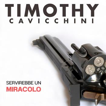 CD Servirebbe un Miracolo di Timothy Cavicchini
