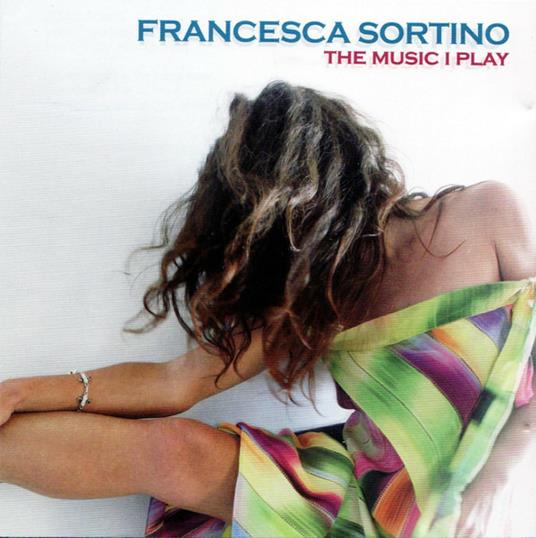 The Music I Play - CD Audio di Francesca Sortino