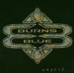 Burns Blue. What If