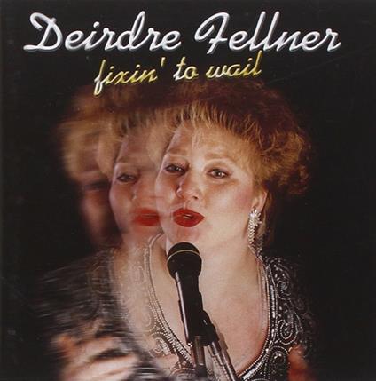 Fixin' to Wail - CD Audio di Deirdre Fellner