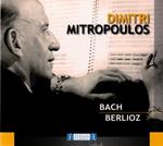 Dimitri Mitropoulos: Bach, Berlioz