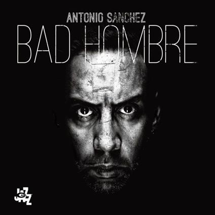 Bad Hombre - CD Audio di Antonio Sanchez