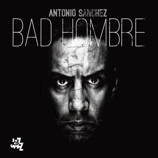 Bad Hombre - CD Audio di Antonio Sanchez