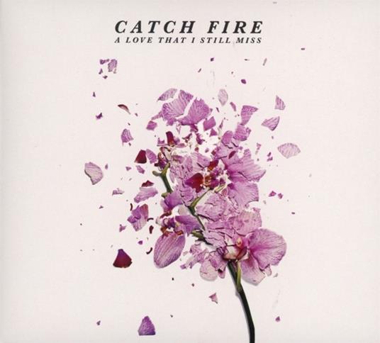 A Love That I Still Miss - CD Audio di Catch Fire