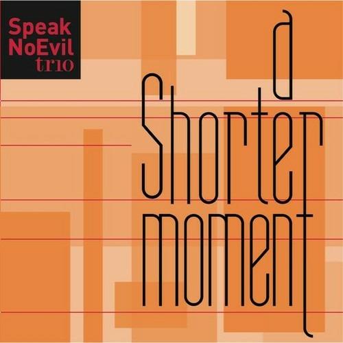 A Shorter Moment - CD Audio di Speak No Evil Trio