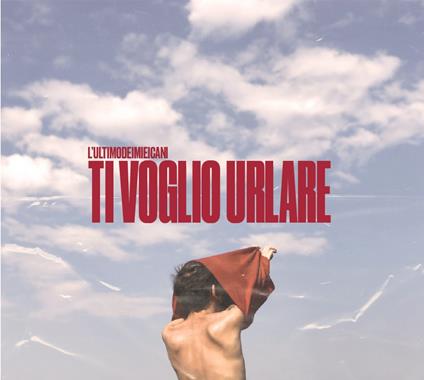 Ti voglio urlare - CD Audio di L' Ultimodeimieicani