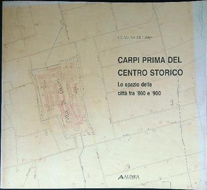 Carpi prima del centro storico. Lo spazio della città fra '800 e '900 - copertina