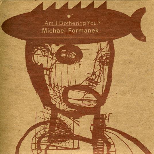 Am I Bothering You? - CD Audio di Michael Formanek