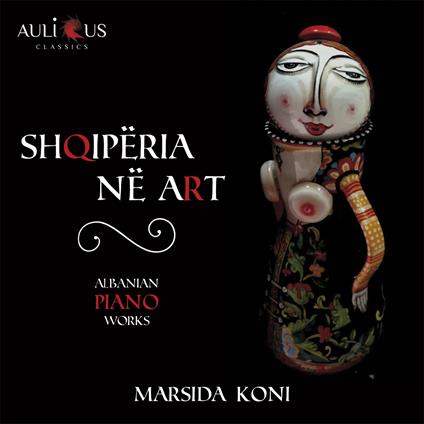 Shqipëria Në Art. Albanian Piano Works - CD Audio di Marsida Koni