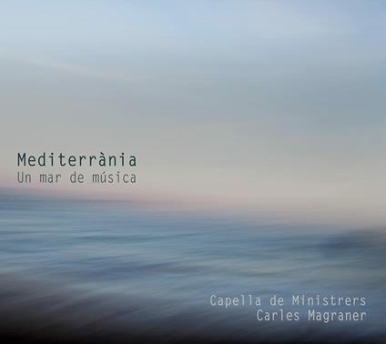 Mediterrània. Un mar de musica - CD Audio di Capella de Ministrers