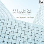 Luis Gonzalez Llado: Preludios For A Young Pianist