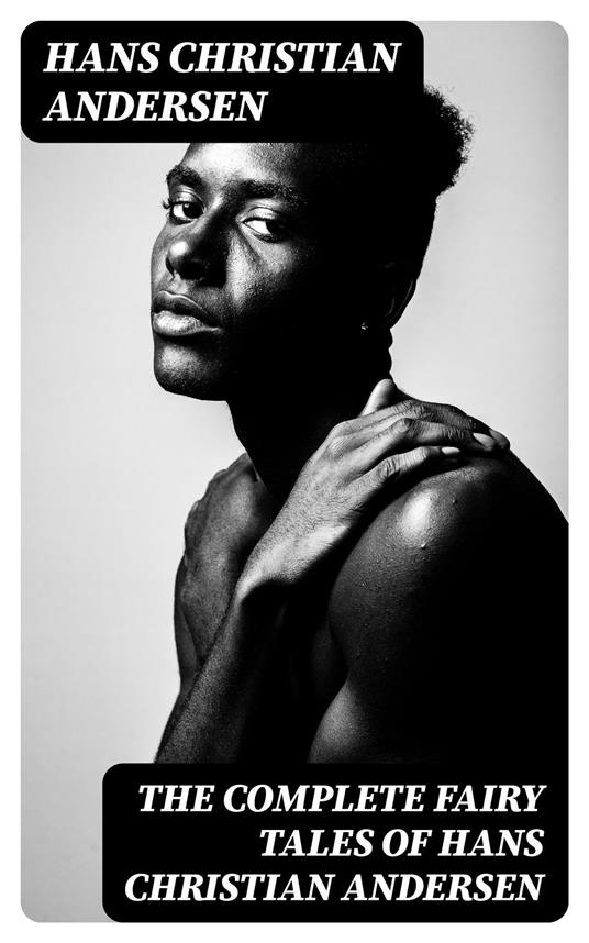 The Complete Fairy Tales of Hans Christian Andersen - Hans Christian Andersen - ebook