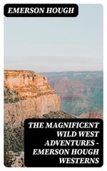 The Magnificent Wild West Adventures - Emerson Hough Westerns