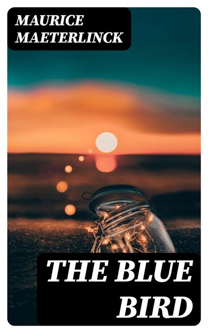 The Blue Bird - Maurice Maeterlinck,de Mattos Alexander Teixeira - ebook