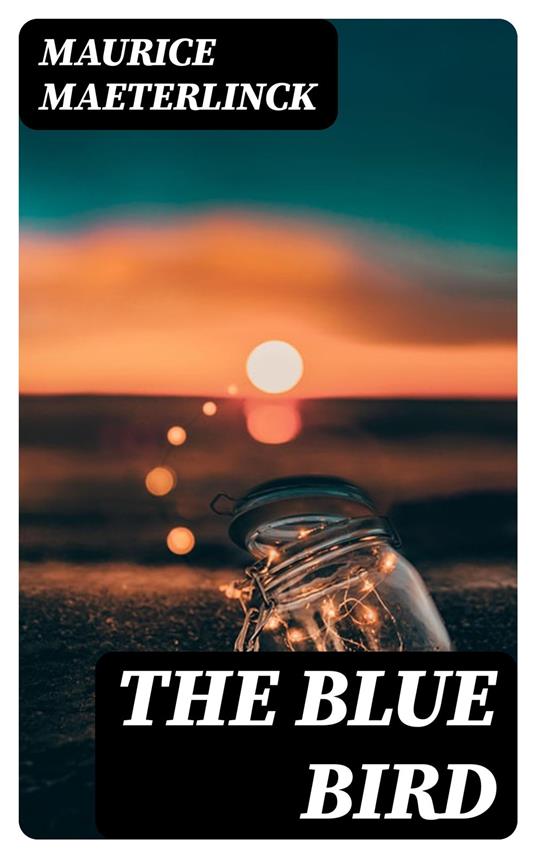 The Blue Bird - Maurice Maeterlinck,de Mattos Alexander Teixeira - ebook