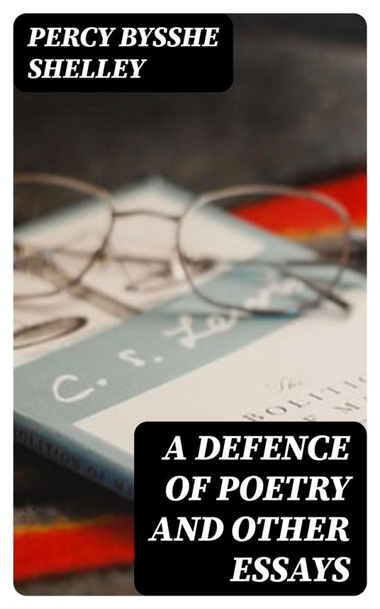 A Defence of Poetry and Other Essays