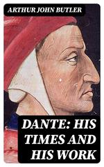 Dante: His Times and His Work