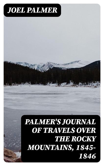 Palmer's Journal of Travels Over the Rocky Mountains, 1845-1846